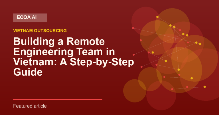 Building a Remote Engineering Team in Vietnam: A Step-by-Step Guide