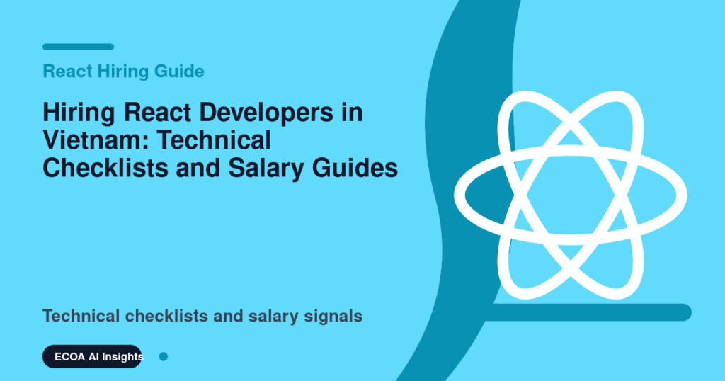 Hiring React Developers in Vietnam: Technical Checklists and Salary Guides