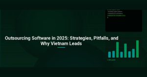 Outsourcing Software in 2025: Strategies, Pitfalls, and Why Vietnam Leads