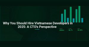Why You Should Hire Vietnamese Developers in 2025: A CTO’s Perspective