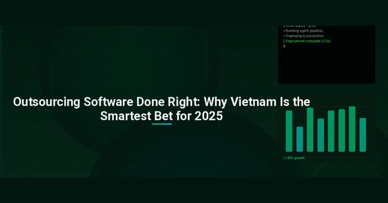 Outsourcing Software Done Right: Why Vietnam Is the Smartest Bet for 2025