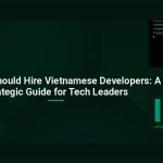 Why You Should Hire Vietnamese Developers: A Strategic Guide for Tech Leaders