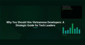 Why You Should Hire Vietnamese Developers: A Strategic Guide for Tech Leaders