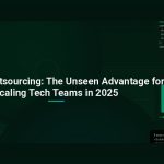 Vietnam Outsourcing: The Unseen Advantage for Scaling Tech Teams in 2025