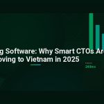 Outsourcing Software: Why Smart CTOs Are Moving to Vietnam in 2025
