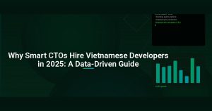 Why Smart CTOs Hire Vietnamese Developers in 2025: A Data-Driven Guide