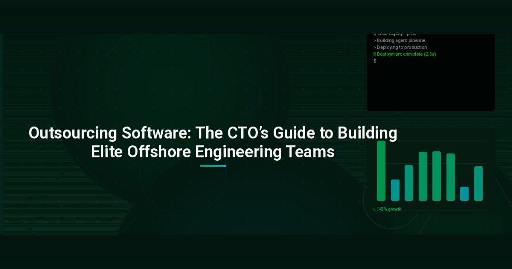 Outsourcing Software: The CTO’s Guide to Building Elite Offshore Engineering Teams