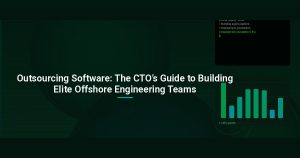 Outsourcing Software: The CTO’s Guide to Building Elite Offshore Engineering Teams