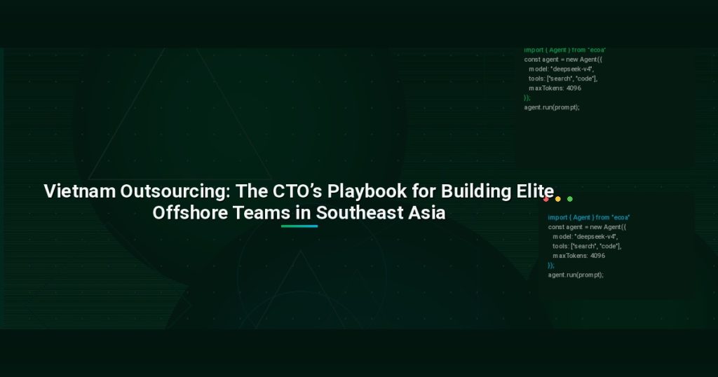 Vietnam Outsourcing: The CTO’s Playbook for Building Elite Offshore Teams in Southeast Asia