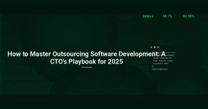 How to Master Outsourcing Software Development: A CTO’s Playbook for 2025