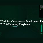 Why Smart CTOs Hire Vietnamese Developers: The 2025 Offshoring Playbook