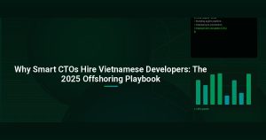 Why Smart CTOs Hire Vietnamese Developers: The 2025 Offshoring Playbook