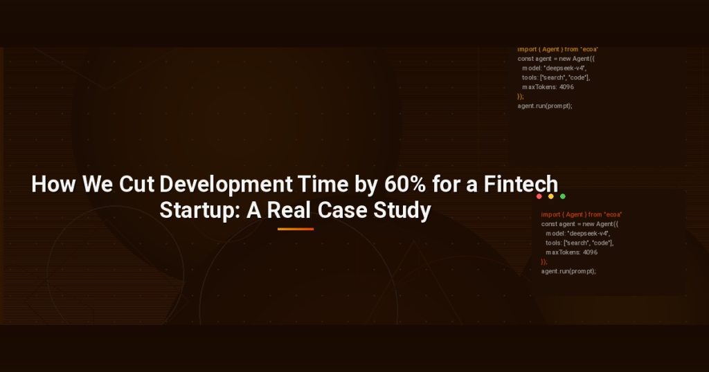 How We Cut Development Time by 60% for a Fintech Startup: A Real Case Study