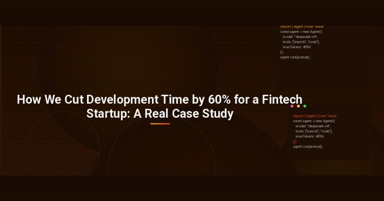 How We Cut Development Time by 60% for a Fintech Startup: A Real Case Study