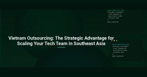 Vietnam Outsourcing: The Strategic Advantage for Scaling Your Tech Team in Southeast Asia