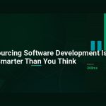 Why Outsourcing Software Development Is Smarter Than You Think