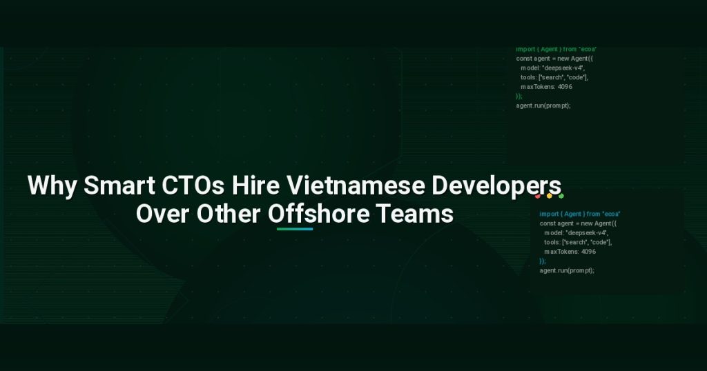 Why Smart CTOs Hire Vietnamese Developers Over Other Offshore Teams