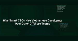 Why Smart CTOs Hire Vietnamese Developers Over Other Offshore Teams
