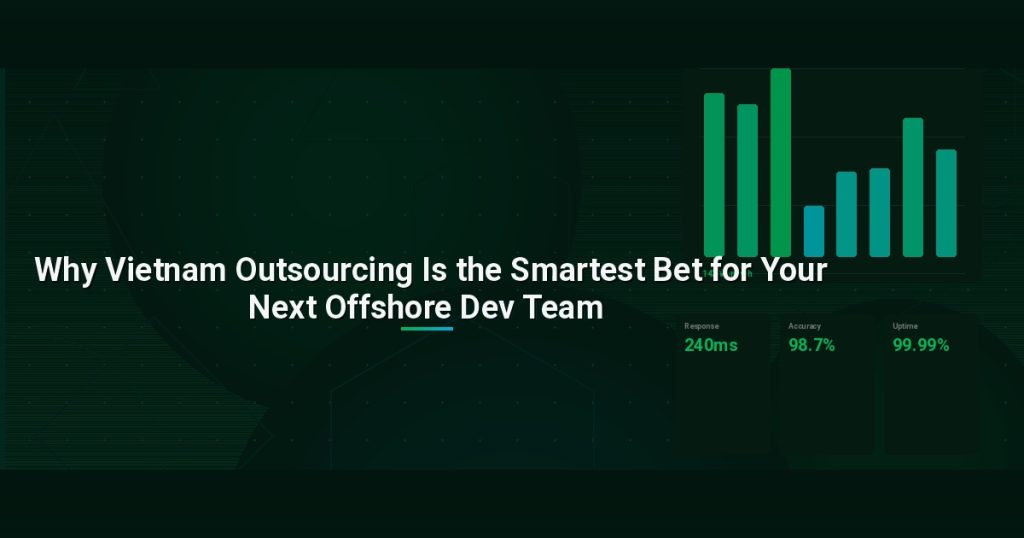 Why Vietnam Outsourcing Is the Smartest Bet for Your Next Offshore Dev Team