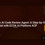 Build a Custom AI Code Review Agent: A Step-by-Step Tutorial with ECOA AI Platform ACP