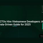 Why Smart CTOs Hire Vietnamese Developers: A Data-Driven Guide for 2025