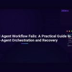 When Your AI Agent Workflow Fails: A Practical Guide to Multi-Agent Orchestration and Recovery