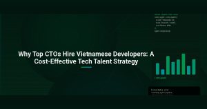 Why Top CTOs Hire Vietnamese Developers: A Cost-Effective Tech Talent Strategy