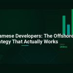 Hire Vietnamese Developers: The Offshore Strategy That Actually Works