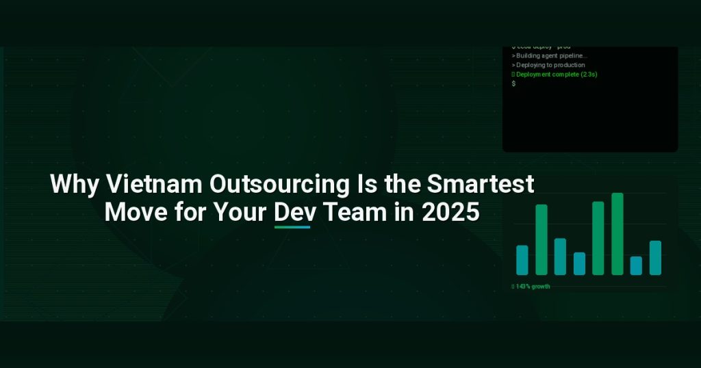 Why Vietnam Outsourcing Is the Smartest Move for Your Dev Team in 2025