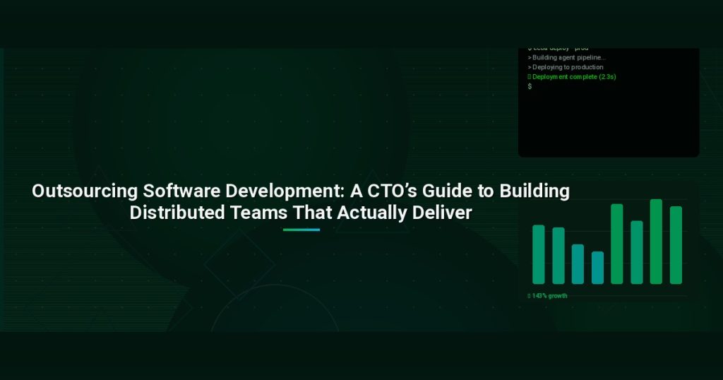 Outsourcing Software Development: A CTO’s Guide to Building Distributed Teams That Actually Deliver
