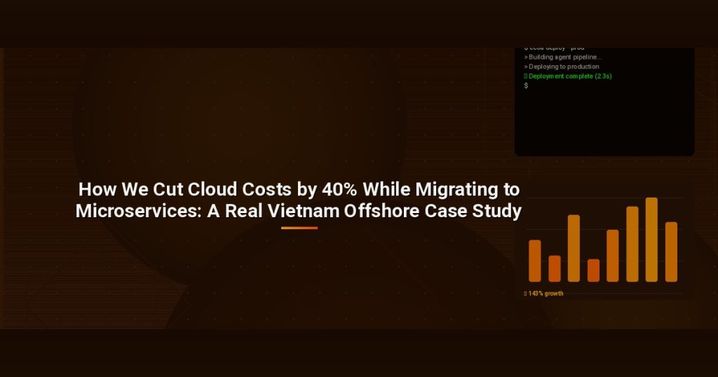 How We Cut Cloud Costs by 40% While Migrating to Microservices: A Real Vietnam Offshore Case Study