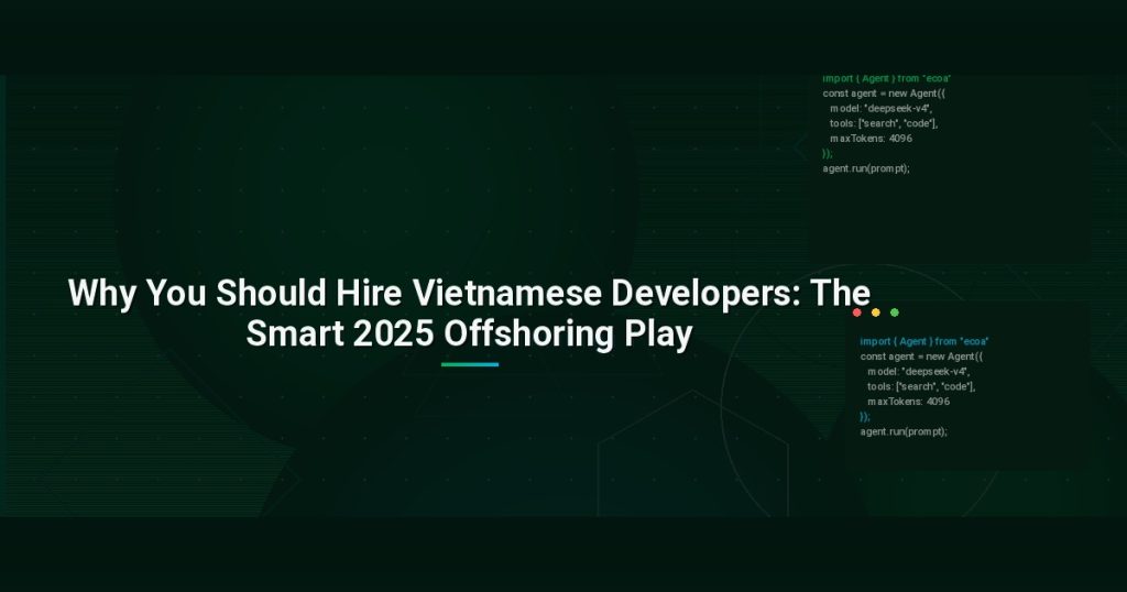 Why You Should Hire Vietnamese Developers: The Smart 2025 Offshoring Play