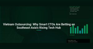 Vietnam Outsourcing: Why Smart CTOs Are Betting on Southeast Asia’s Rising Tech Hub