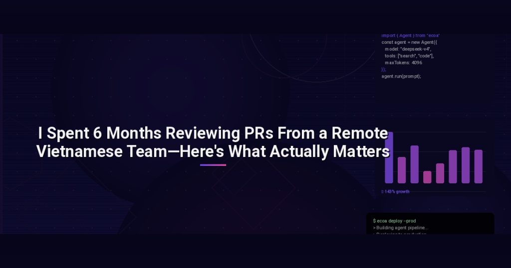 I Spent 6 Months Reviewing PRs From a Remote Vietnamese Team—Here’s What Actually Matters