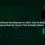 Outsourcing Software Development in 2025: How to Build High-Performance Remote Teams That Actually Deliver