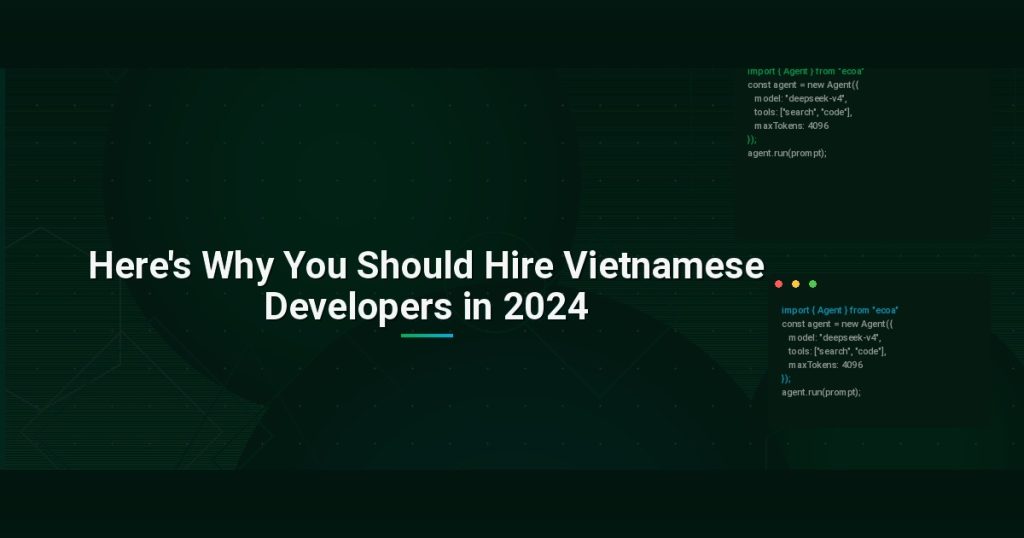 Here’s Why You Should Hire Vietnamese Developers in 2024