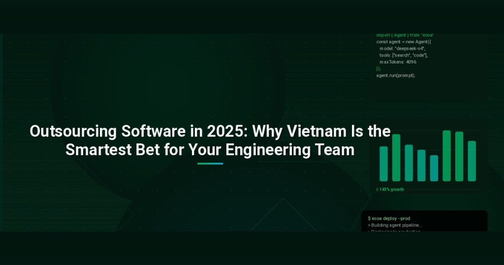 Outsourcing Software in 2025: Why Vietnam Is the Smartest Bet for Your Engineering Team