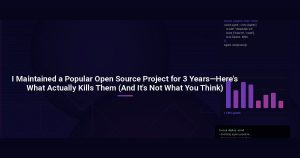 I Maintained a Popular Open Source Project for 3 Years—Here’s What Actually Kills Them (And It’s Not What You Think)