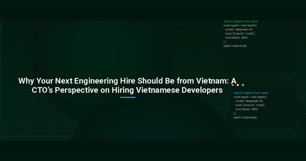 Why Your Next Engineering Hire Should Be from Vietnam: A CTO’s Perspective on Hiring Vietnamese Developers