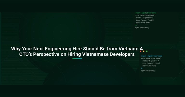 Why Your Next Engineering Hire Should Be from Vietnam: A CTO’s Perspective on Hiring Vietnamese Developers