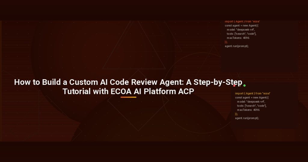 How to Build a Custom AI Code Review Agent: A Step-by-Step Tutorial with ECOA AI Platform ACP