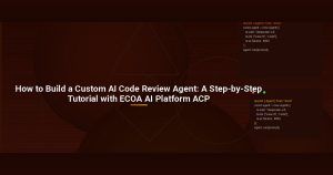 How to Build a Custom AI Code Review Agent: A Step-by-Step Tutorial with ECOA AI Platform ACP