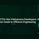 Why Smart CTOs Hire Vietnamese Developers: A Data-Driven Guide to Offshore Engineering
