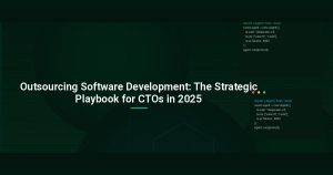 Outsourcing Software Development: The Strategic Playbook for CTOs in 2025