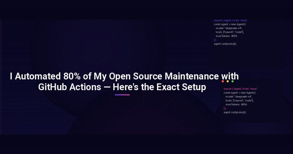 I Automated 80% of My Open Source Maintenance with GitHub Actions — Here’s the Exact Setup