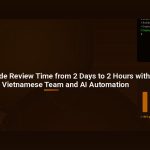 How We Cut Code Review Time from 2 Days to 2 Hours with a Remote Vietnamese Team and AI Automation