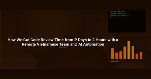 How We Cut Code Review Time from 2 Days to 2 Hours with a Remote Vietnamese Team and AI Automation