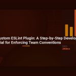 How to Build a Custom ESLint Plugin: A Step-by-Step Developer Tutorial for Enforcing Team Conventions