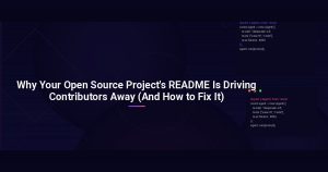 Why Your Open Source Project’s README Is Driving Contributors Away (And How to Fix It)