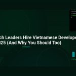 Why Smart Tech Leaders Hire Vietnamese Developers in 2025 (And Why You Should Too)